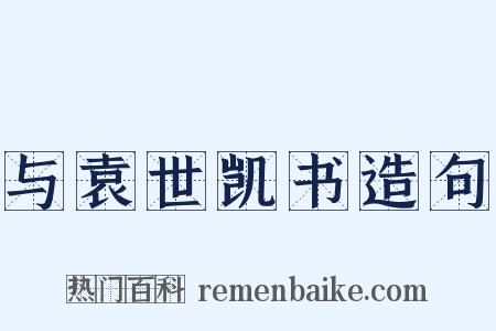 与袁世凯书造句是什么意思的图片